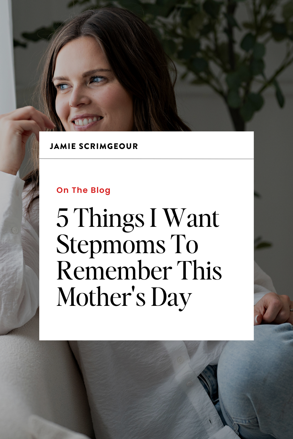 5 Things I Want Stepmoms To Remember On Mother's Day - Jamie Scrimgeour